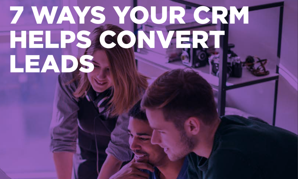 7 WAYS YOUR CRM HELPS CONVERT LEADS